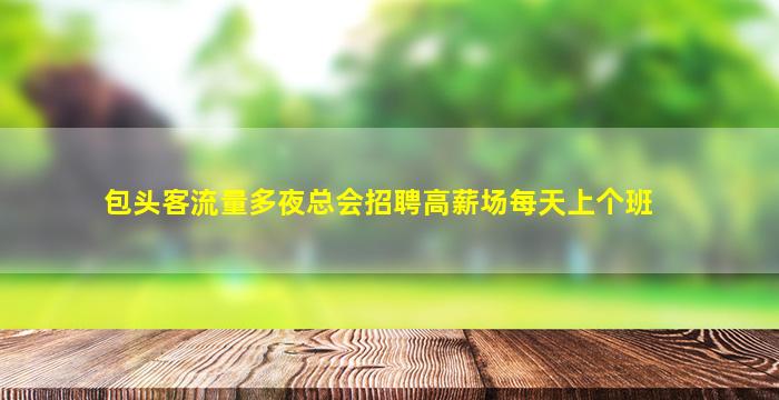 包头客流量多夜总会招聘高薪场每天上个班